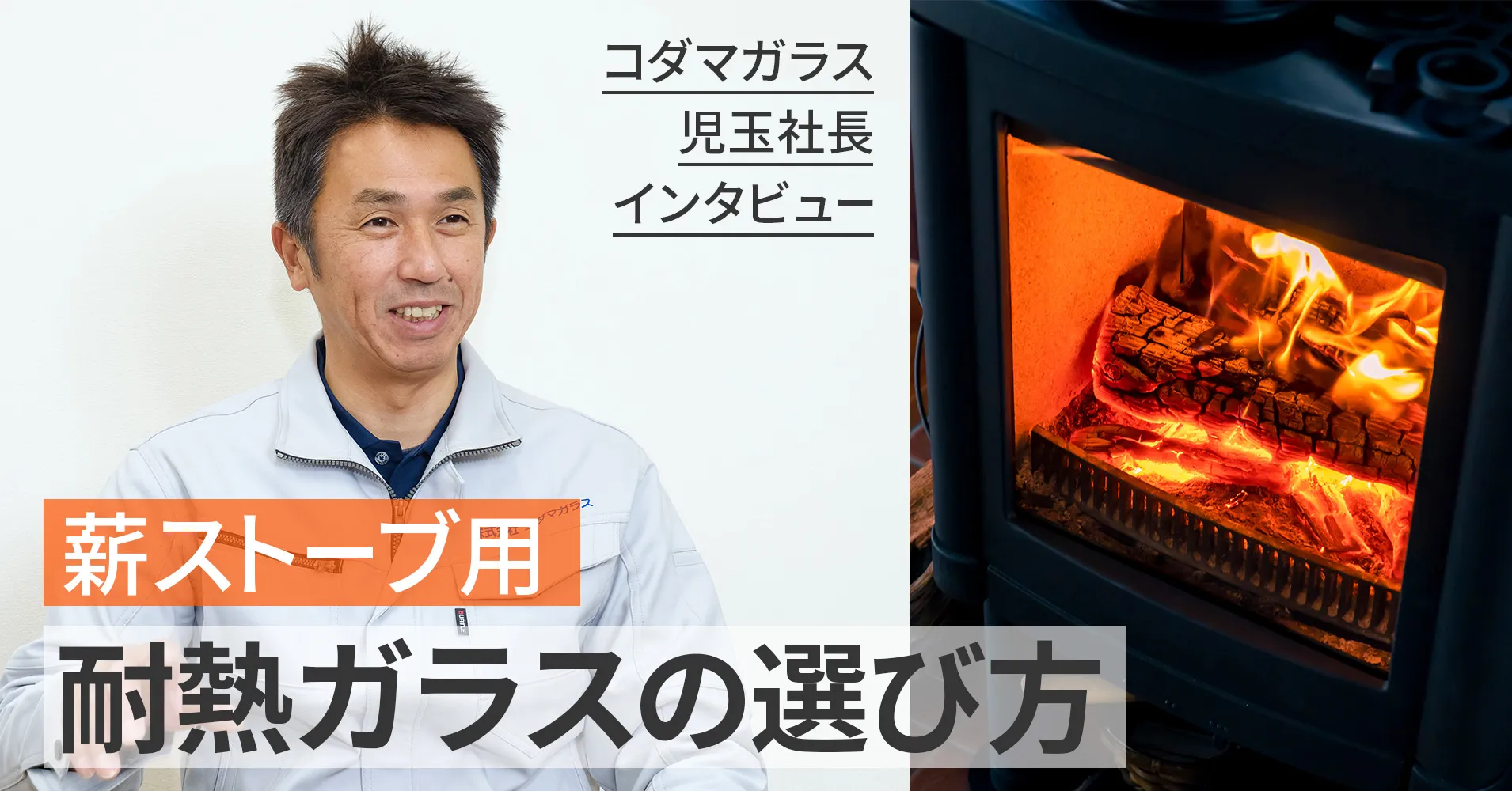 薪ストーブ用耐熱ガラスの選び方とは？ガラス専門販売店「コダマガラス」児玉社長インタビュー
